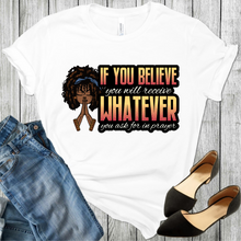 Load image into Gallery viewer, African American young black Christian woman praying with the words If you believe you will receive whatever you ask for in prayer. A pair of black shoes and blue jeans at the bottom corners of the picture.
